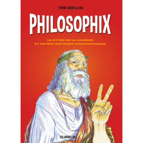 PHILOSOPHIX - LE MYTHE DE LA CAVERNE ET AUTRES HISTOIRES PHILOSOPHIQUES