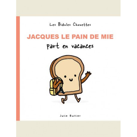 LES BIDULES CHOUETTES -  JACQUES LE PAIN DE MIE PART EN VACANCES