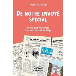 DE NOTRE ENVOYE SPECIAL  CHRONIQUES RETROUVEES D UN PETIT JOURNALISTE BELGE