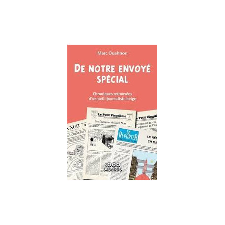 DE NOTRE ENVOYE SPECIAL  CHRONIQUES RETROUVEES D UN PETIT JOURNALISTE BELGE