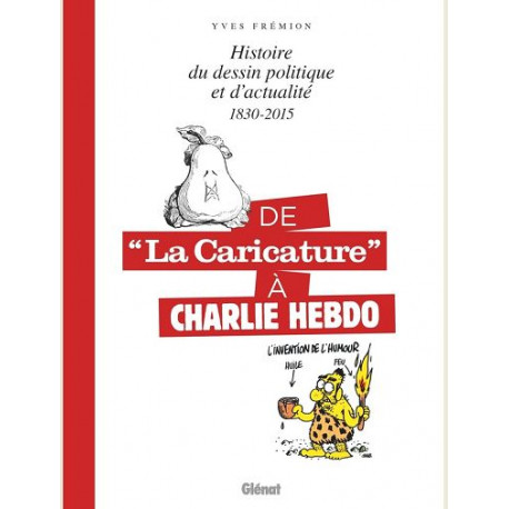 DE LA CARICATURE A CHARLIE HEBDO 1830 2015 HISTOIRE DU DESSIN POLITIQUE ET D ACTUALITE